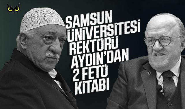 Samsun Üniversitesi Rektörü Mahmut Aydın'dan 2 FETÖ kitabı!