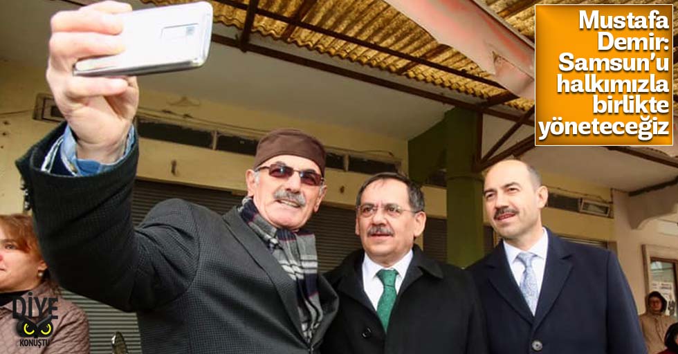 Demir: Samsun’u halkımızla birlikte yöneteceğiz