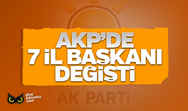 AKP’de 7 il başkanı değişti