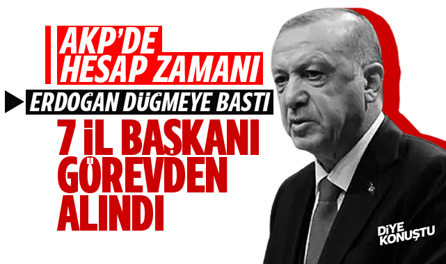 AKP’de hesap zamanı! Erdoğan 7 il başkanını görevden aldı…