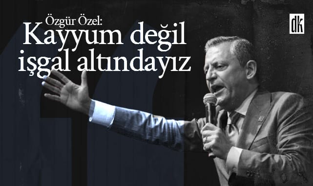 Özgür Özel: Kayyum değil, işgal altındayız