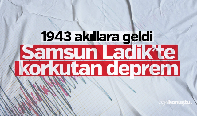 1943 akıllara geldi! Samsun Ladik’te korkutan deprem