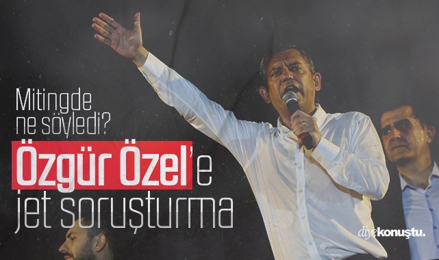 Özgür Özel’e miting sonrası jet soruşturma
