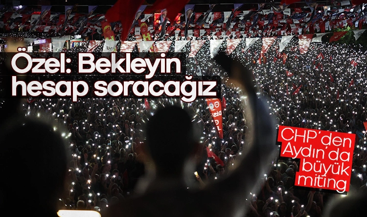 CHP’den Aydın’da büyük miting! Özgür Özel: Bekleyin hesap soracağız