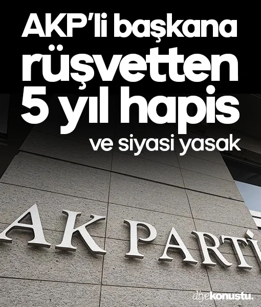 AKP'li başkana rüşvetten 5 yıl hapis ve siyasi yasak