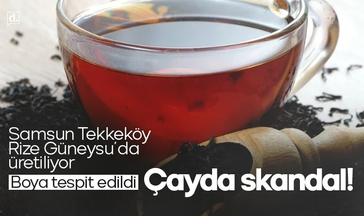 Çayda skandal! Samsun'da ve Rize'de üretiliyor, içinde boya tespit edildi!