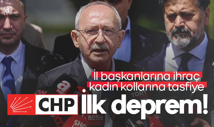 CHP’de ilk deprem! İl başkanlarına ihraç, kadın kollarına tasfiye