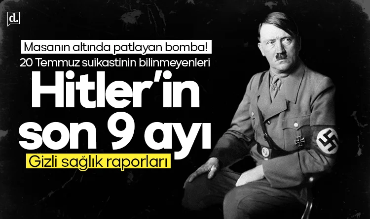 Hitler'in ölümüne 9 ay kala: 20 Temmuz 1944 suikastinin bıraktığı izler ve gizli sağlık raporları