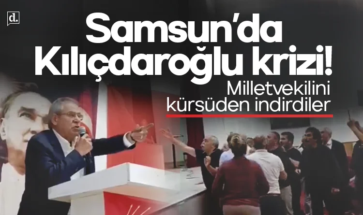 Kılıçdaroğlu eleştirisi Samsun'da krize dönüştü: Eski vekil kürsüden indirildi