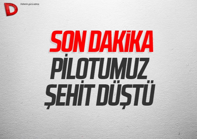 Acı haber… Pilot şehit oldu…