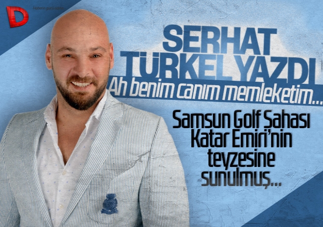 Serhat Türkel yazdı: Ah benim canım memleketim…