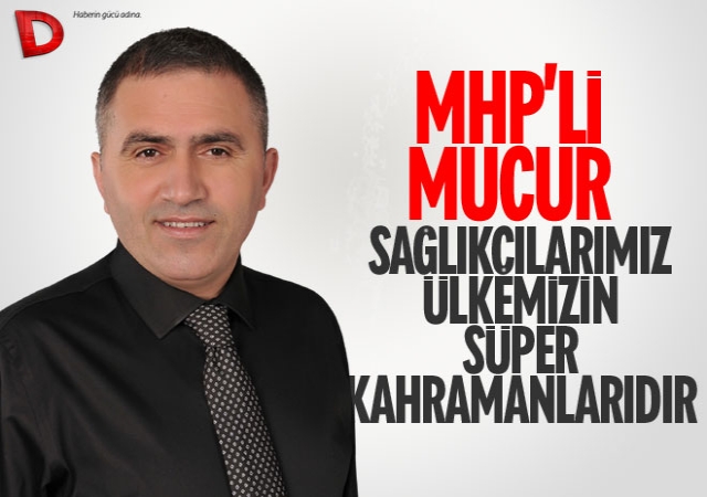 MHP’li Mucur: Sağlıkçılarımız süper kahramanlarımızdır