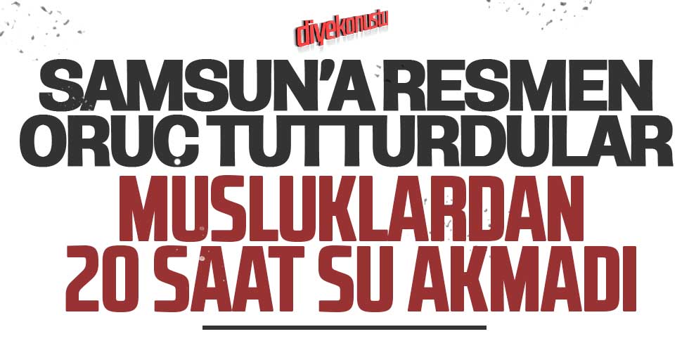 Samsun 20 saat susuz kaldı!
