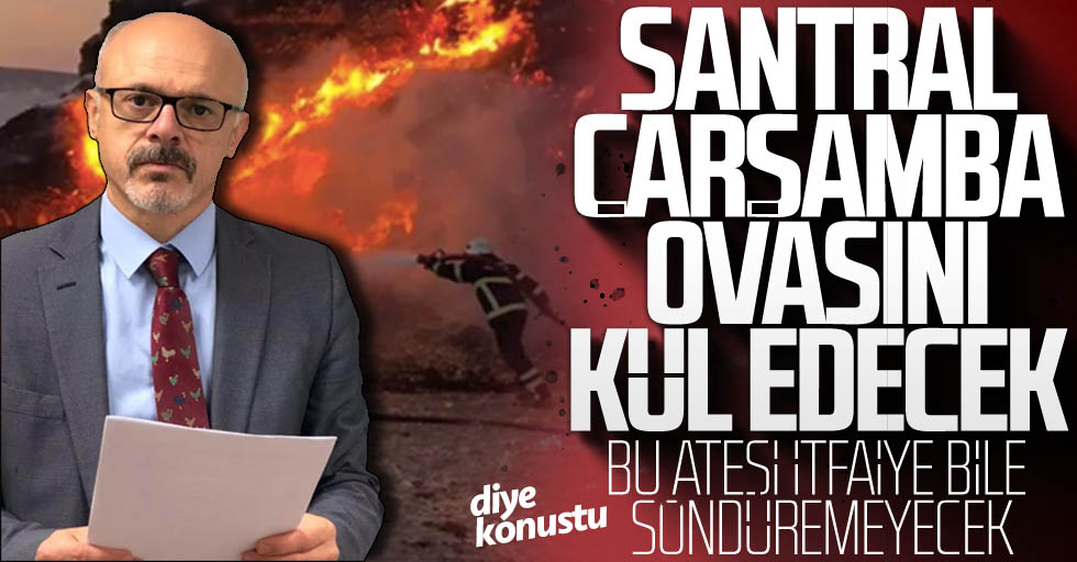 Samsun’da santralde yangın tehlikesi: Çarşamba Ovası tehdit altında