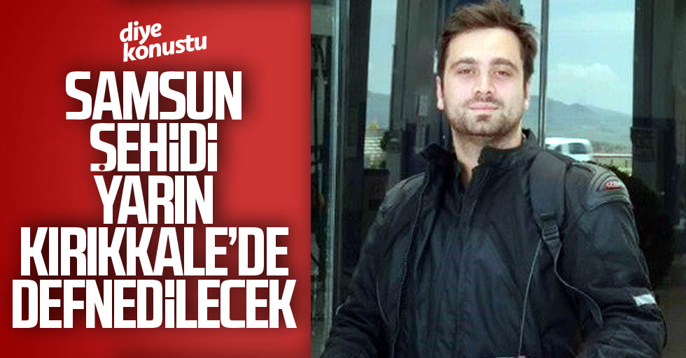 Samsun şehidi yarın Kırıkkale’de toprağa verilecek