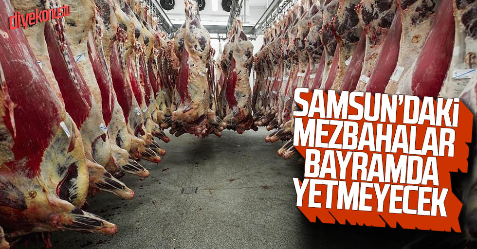 Samsun’da bayramda mezbaha sorunu yaşanacak!