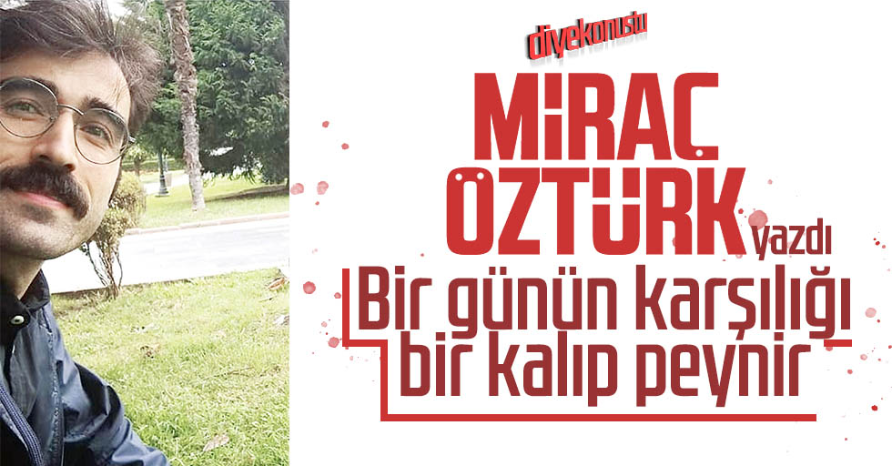 Bir günün karşılığı bir kalıp peynir