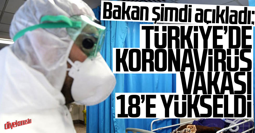 Bakan açıkladı: Koronavirüs vakası 18’e yükseldi