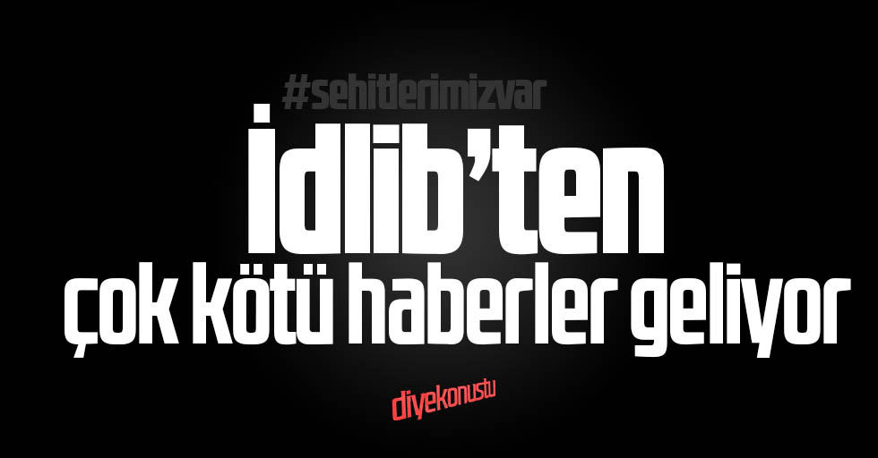 İdlib’ten çok kötü haberler geliyor!