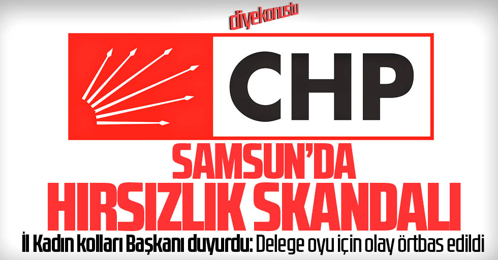 Samsun CHP’de hırsızlık skandalı! Olay örtbas edilmiş