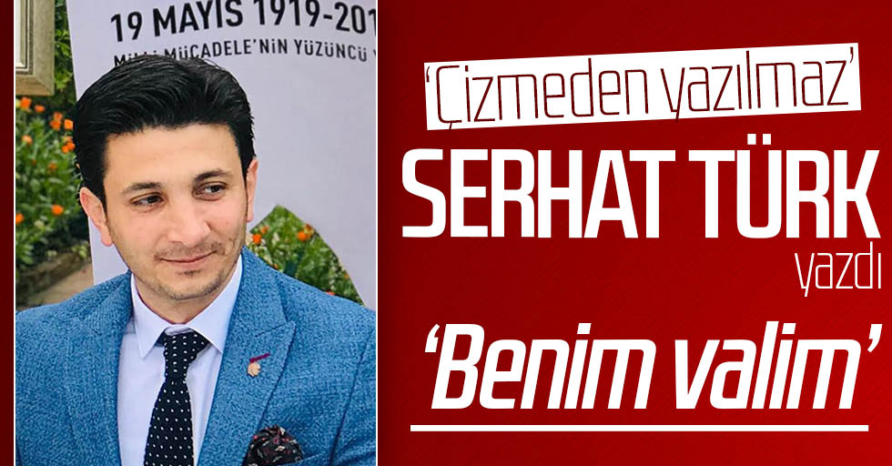 Serhat Türk yazdı: Benim Valim
