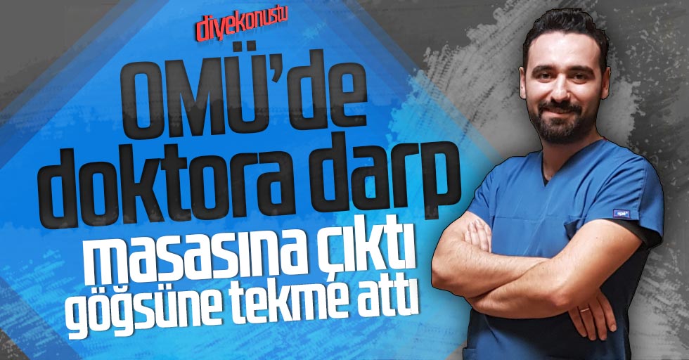 OMÜ Tıp Fakültesi’nde doktora saldırı, göğsüne tekme attı