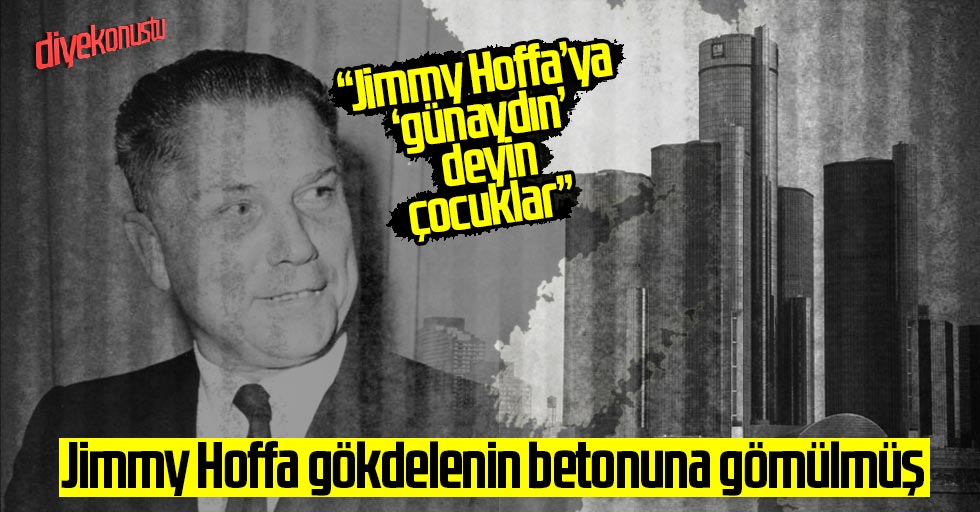 Jimmy Hoffa gÃ¶kdelenin betonuna gÃ¶mÃ¼lmÃ¼ÅŸâ€¨â€¨