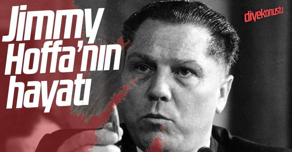 Jimmy Hoffa kimdir? Jimmy Hoffa nasıl öldü? Jimmy Hoffa’nın hayatı…