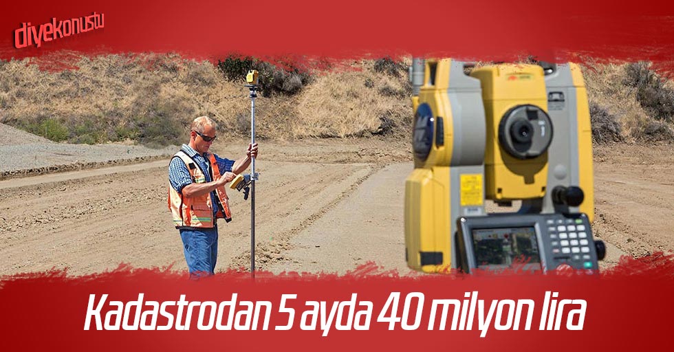 Kadastrodan 5 ayda 40 milyon TL gelir