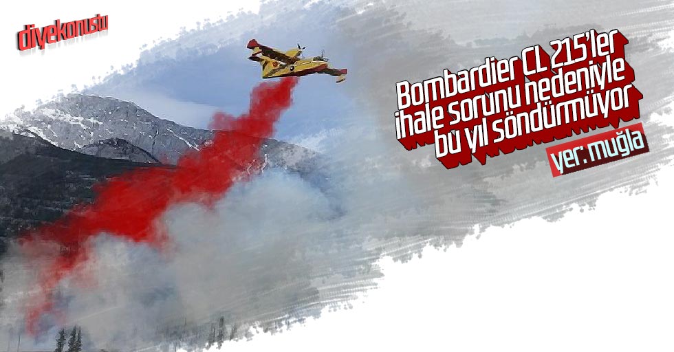Bombardier CL 215’ler yangın söndüremiyor!