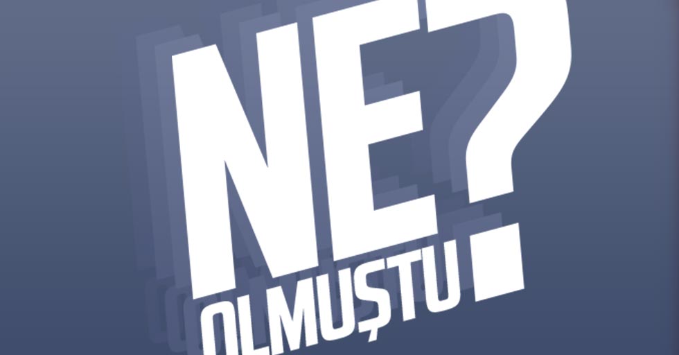 NE OLMUŞTU?