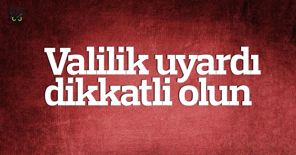 Valilik uyardı