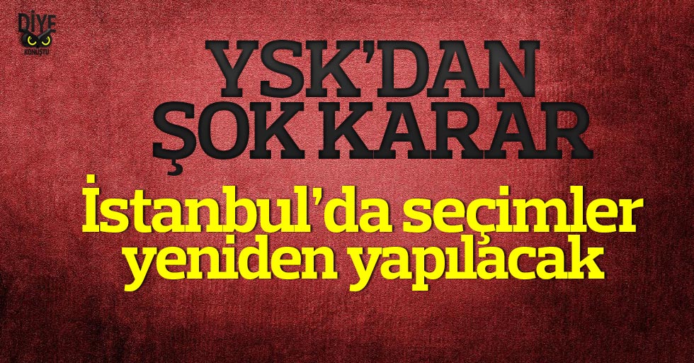 YSK’dan şok karar: İstanbul seçimleri yenilenecek