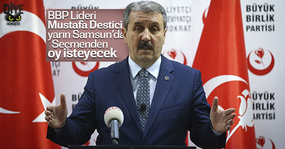 BBP lideri Destici yarın Samsun’da