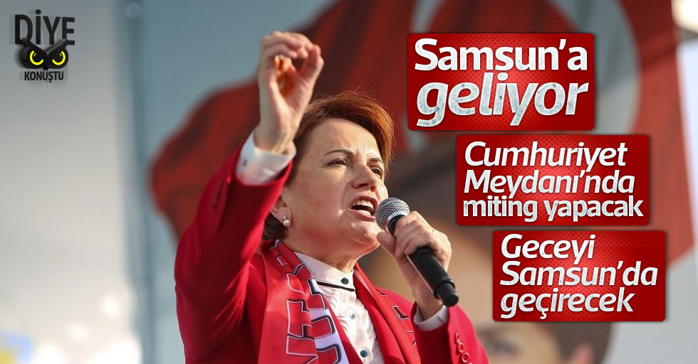 Akşener Samsun’a geliyor, geceyi burada geçirecek