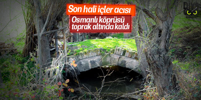Osmanlı köprüsü toprak altına kaldı