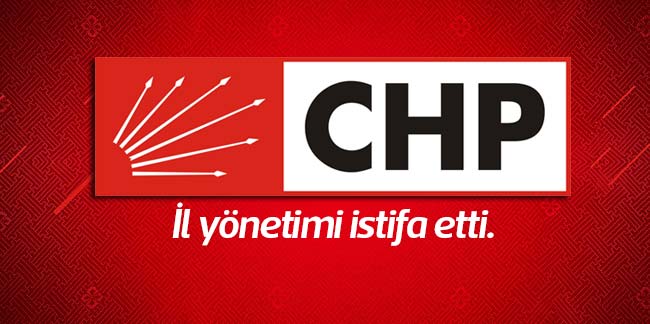 CHP İl Yönetimi istifa etti
