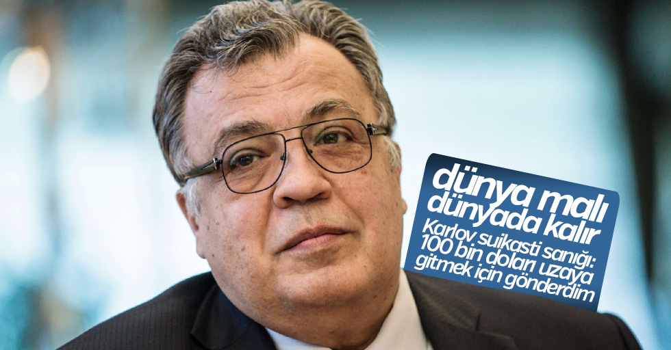 Karlov suikastı sanığı: 100 bin doları uzaya gitmek için gönderdim