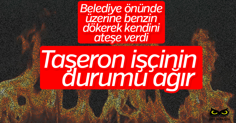 Taşeron işçi üzerine benzin döküp kendini yaktı