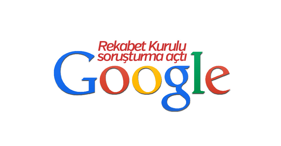 Rekabet Kurumu’ndan Google’a soruşturma