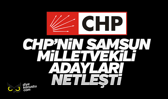 CHP Samsun’da seçime bu isimlerle gidecek! İşte milletvekili adayları