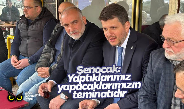 AK Parti Milletvekili Adayı İrfan Şenocak: Yaptıklarımızın yapacaklarımızın teminatıdır
