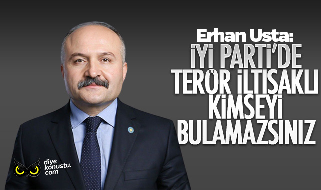 Erhan Usta: İYİ Parti’de terör iltisaklı kimseyi bulmazsınız