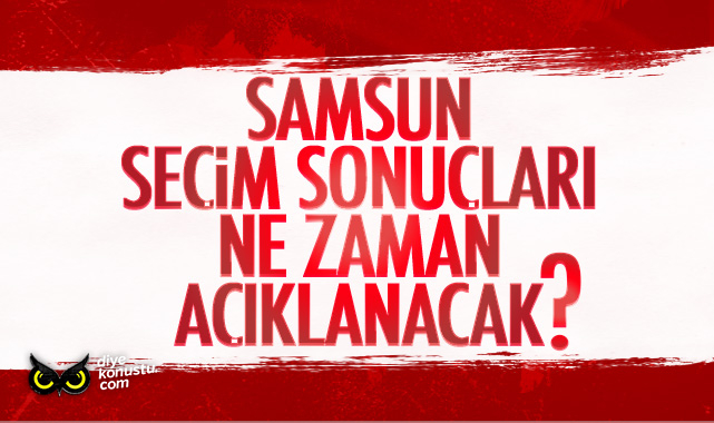 Samsun seçim sonuçları ne zaman açıklanacak? 14 Mayıs 2023 Samsun Cumhurbaşkanı ve Milletvekili oy oranları ne zaman, saat kaçta açıklanacak?