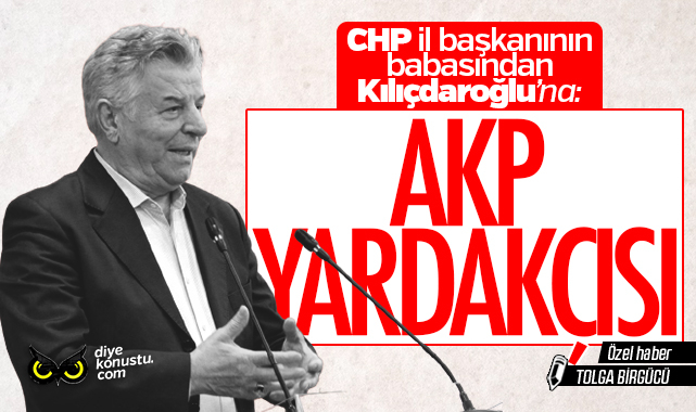 CHP il başkanının babasından Kılıçdaroğlu’na: AKP yardakçısı