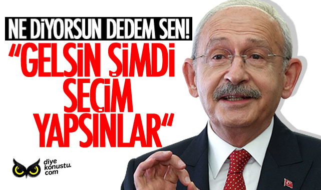 Kılıçdaroğlu ‘Gelsin şimdi seçim yapsınlar’ dedi