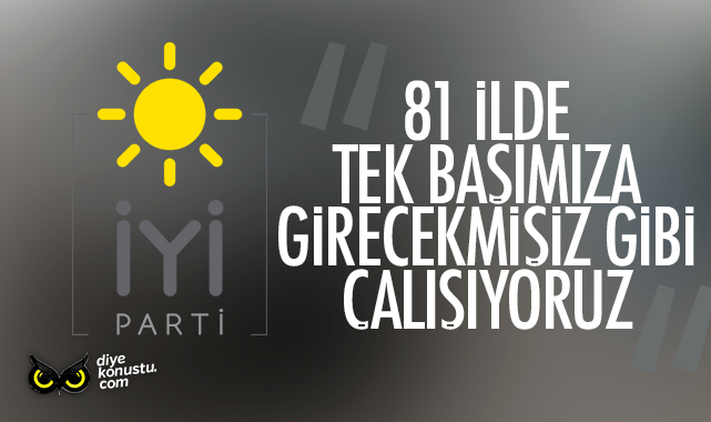 İYİ Parti: 81 ilde seçime tek başımıza girecekmişiz gibi çalışıyoruz
