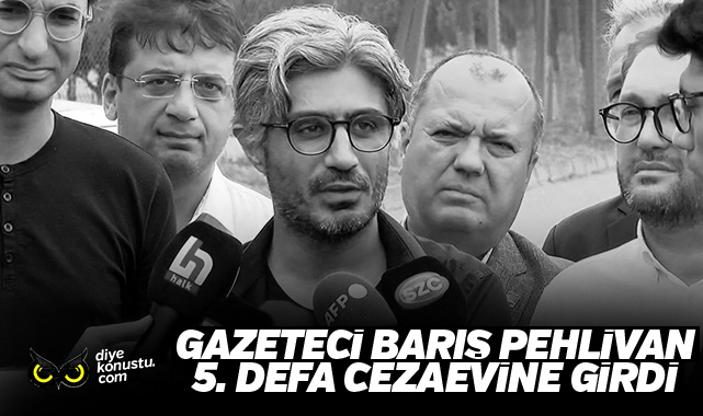 Gazeteci Barış Pehlivan 5. kez cezaevine girdi