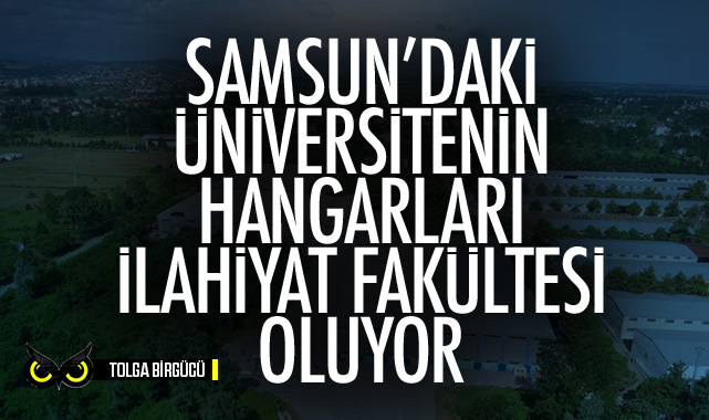 FETÖ detayı! Samsun’da o üniversitenin hangarları İlahiyat Fakültesi’ne dönüştürülüyor