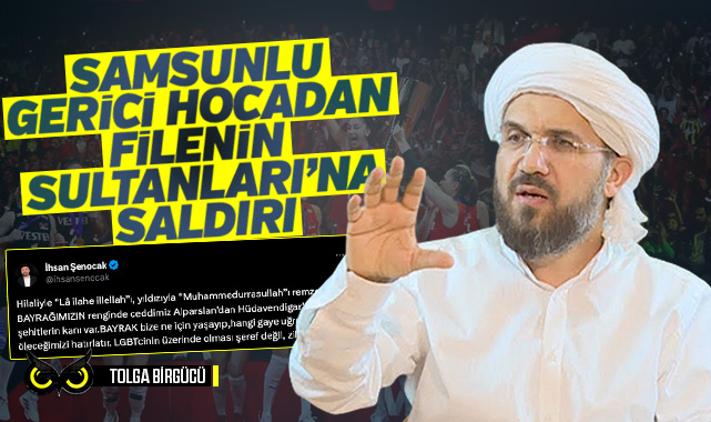 Samsunlu gerici hoca Şenocak’tan Filenin Sultanları’na saldırı